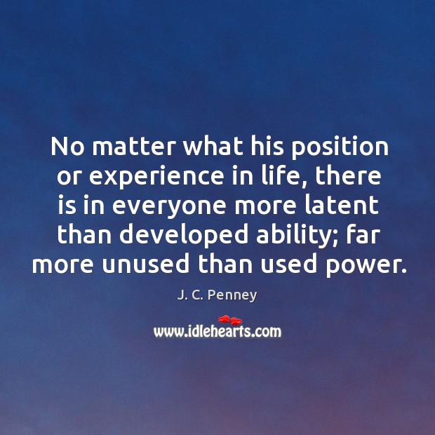 No matter what his position or experience in life J. C. Penney Picture Quote