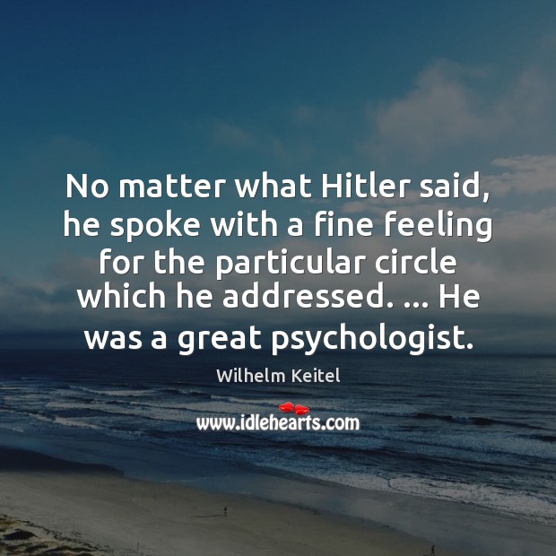 No matter what Hitler said, he spoke with a fine feeling for Wilhelm Keitel Picture Quote