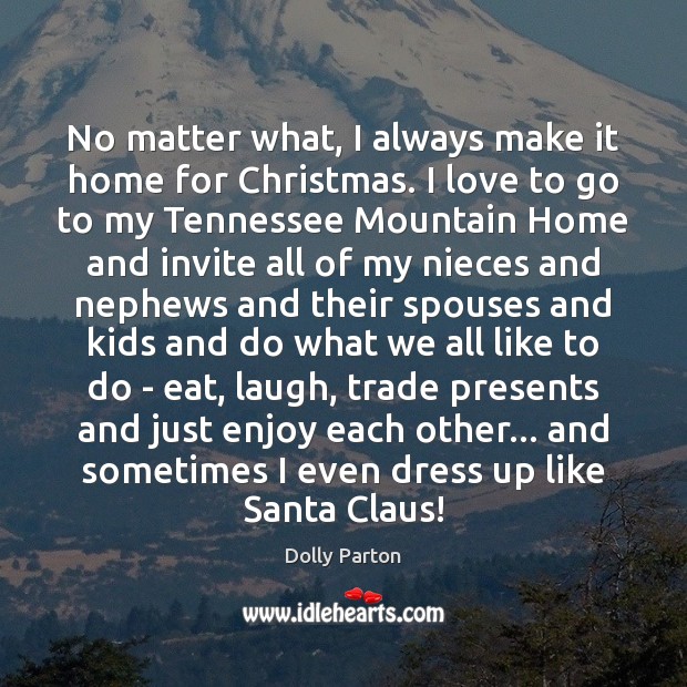 No matter what, I always make it home for Christmas. I love Dolly Parton Picture Quote