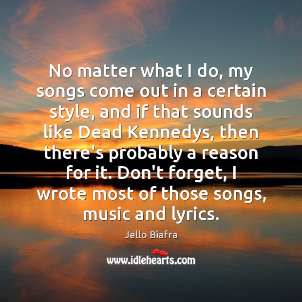 No matter what I do, my songs come out in a certain Jello Biafra Picture Quote
