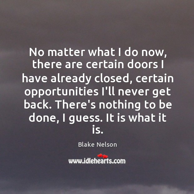 No matter what I do now, there are certain doors I have Blake Nelson Picture Quote