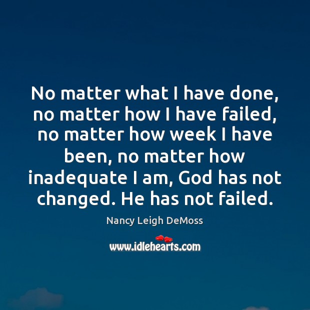 No matter what I have done, no matter how I have failed, Nancy Leigh DeMoss Picture Quote