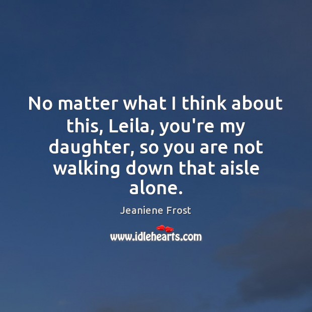 No matter what I think about this, Leila, you’re my daughter, so Jeaniene Frost Picture Quote