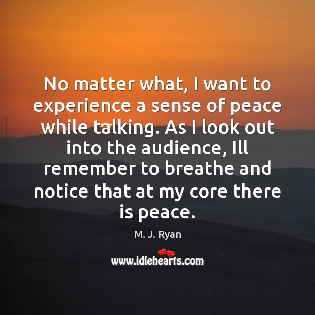 No matter what, I want to experience a sense of peace while M. J. Ryan Picture Quote
