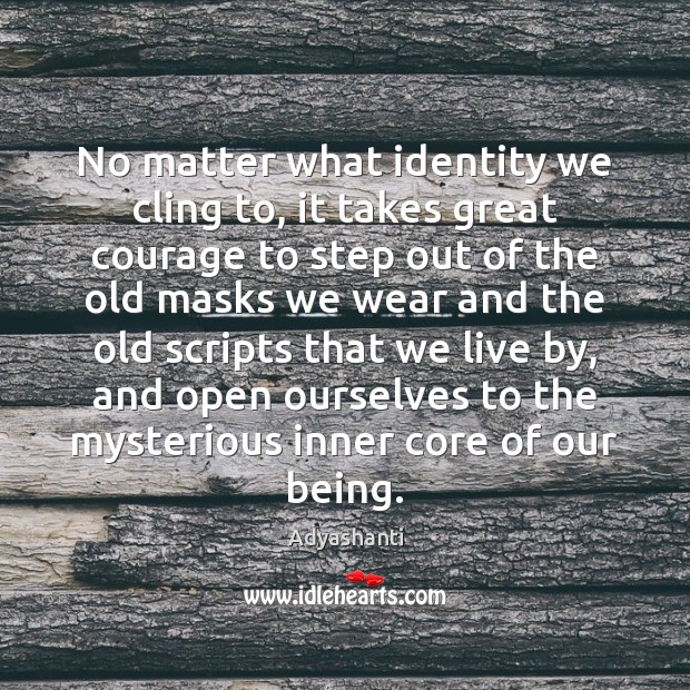 No matter what identity we cling to, it takes great courage to Image