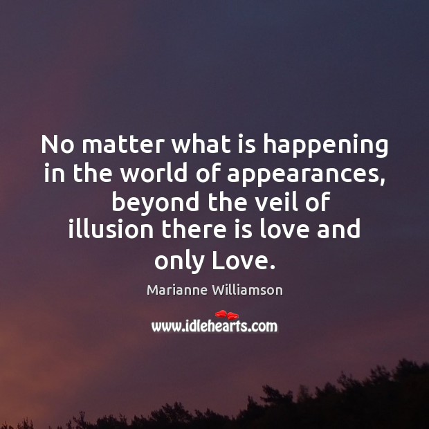 No matter what is happening in the world of appearances,   beyond the Marianne Williamson Picture Quote