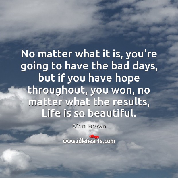 No matter what it is, you’re going to have the bad days, Diem Brown Picture Quote