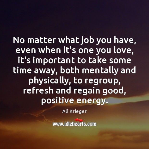 No matter what job you have, even when it’s one you love, Ali Krieger Picture Quote