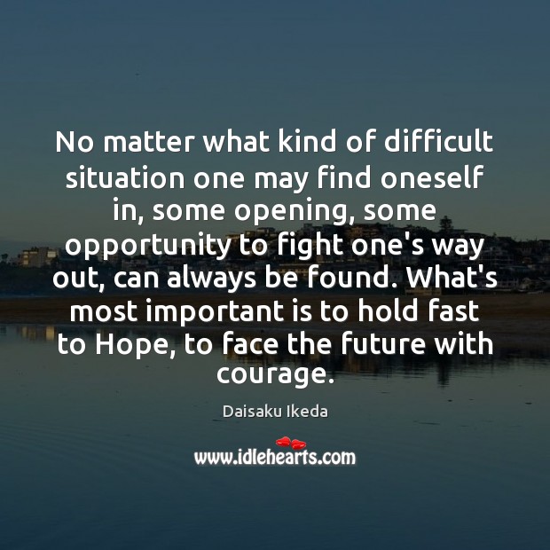 No matter what kind of difficult situation one may find oneself in, Daisaku Ikeda Picture Quote