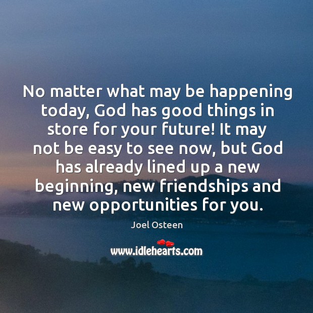 No matter what may be happening today, God has good things in Joel Osteen Picture Quote