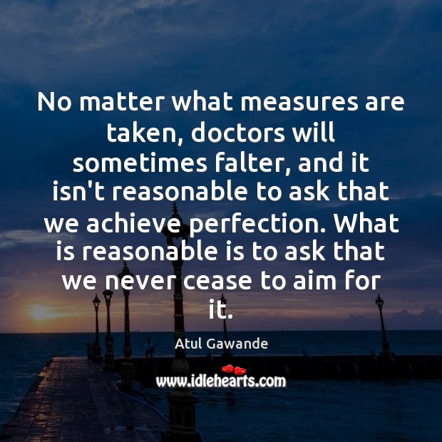 No matter what measures are taken, doctors will sometimes falter, and it Atul Gawande Picture Quote