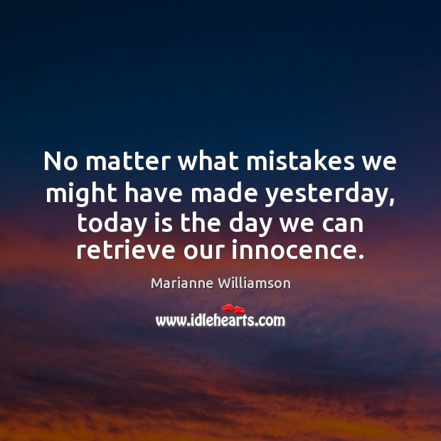 No matter what mistakes we might have made yesterday, today is the Marianne Williamson Picture Quote