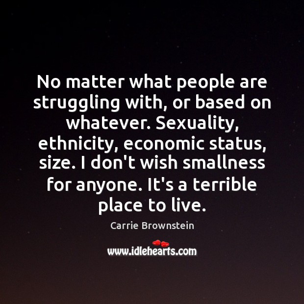 No matter what people are struggling with, or based on whatever. Sexuality, Carrie Brownstein Picture Quote