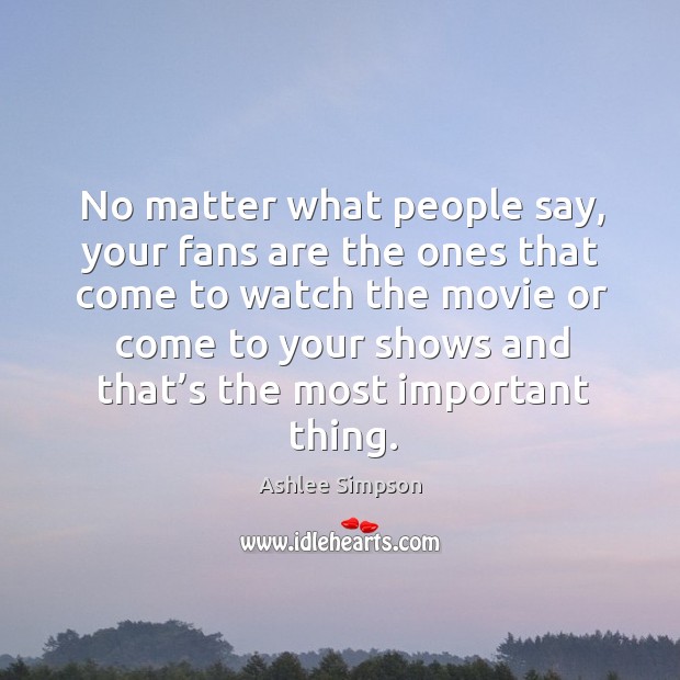 No matter what people say, your fans are the ones that come to watch the movie or come to No Matter What Quotes Image