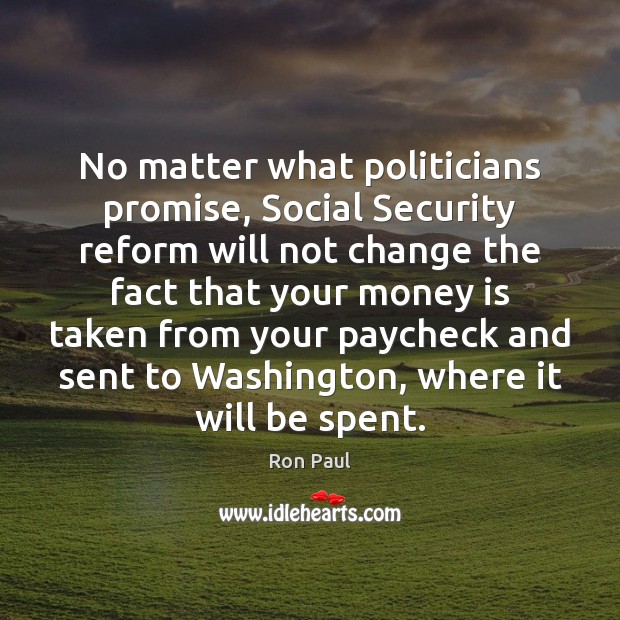 No matter what politicians promise, Social Security reform will not change the Promise Quotes Image