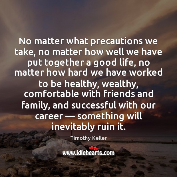No matter what precautions we take, no matter how well we have Timothy Keller Picture Quote