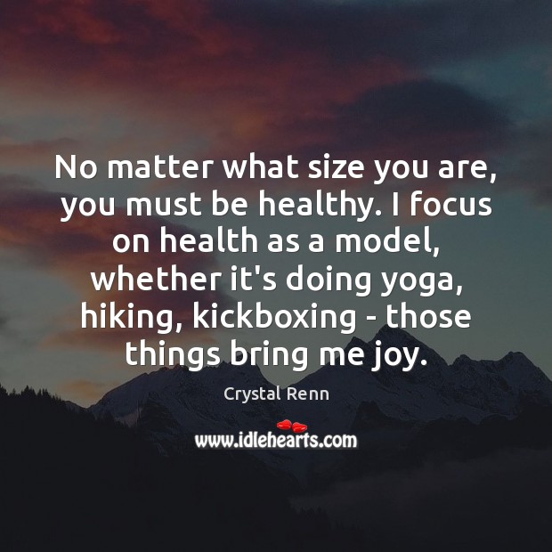 No matter what size you are, you must be healthy. I focus Crystal Renn Picture Quote