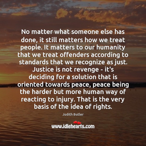 No matter what someone else has done, it still matters how we Judith Butler Picture Quote