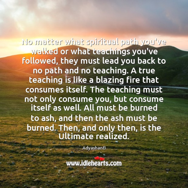 No matter what spiritual path you’ve walked or what teachings you’ve followed, Adyashanti Picture Quote