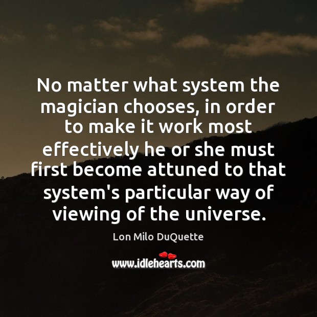 No matter what system the magician chooses, in order to make it Lon Milo DuQuette Picture Quote