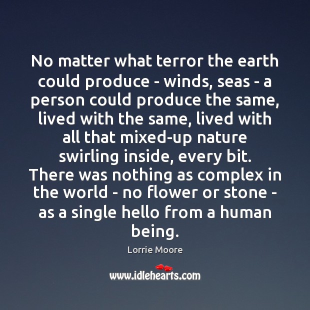 No matter what terror the earth could produce – winds, seas – Lorrie Moore Picture Quote