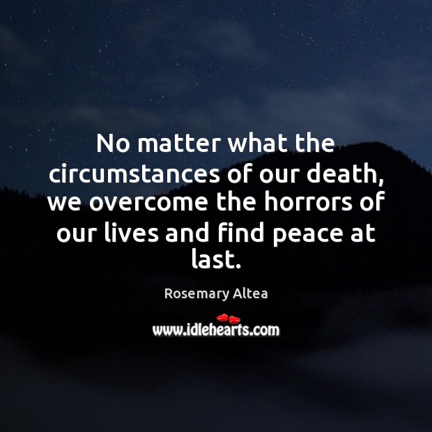 No matter what the circumstances of our death, we overcome the horrors Rosemary Altea Picture Quote