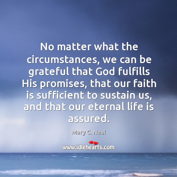 No matter what the circumstances, we can be grateful that God fulfills Mary C. Neal Picture Quote