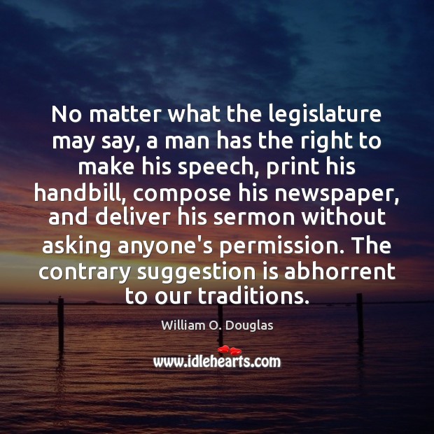 No matter what the legislature may say, a man has the right William O. Douglas Picture Quote