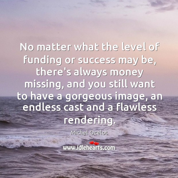 No matter what the level of funding or success may be, there’s Michel Ocelot Picture Quote