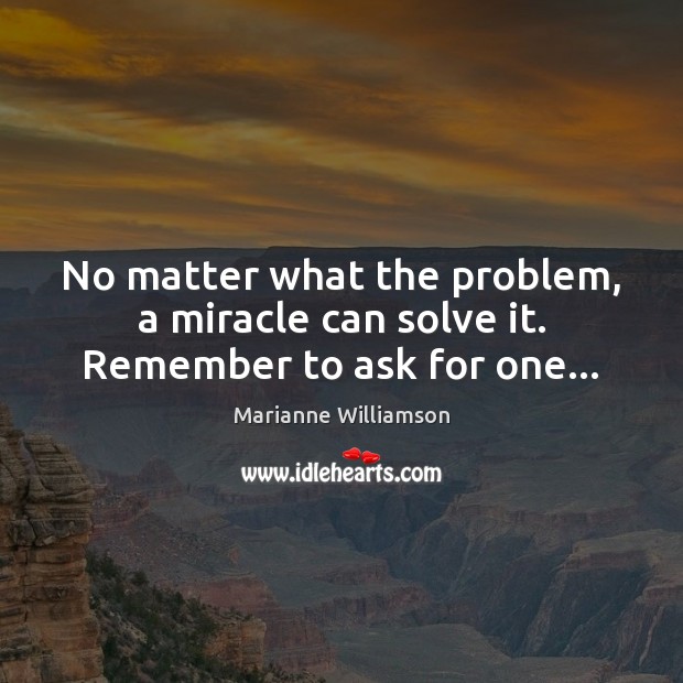 No matter what the problem, a miracle can solve it. Remember to ask for one… Image