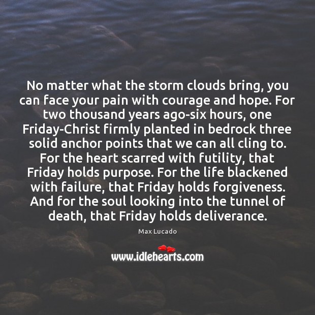 No matter what the storm clouds bring, you can face your pain Max Lucado Picture Quote