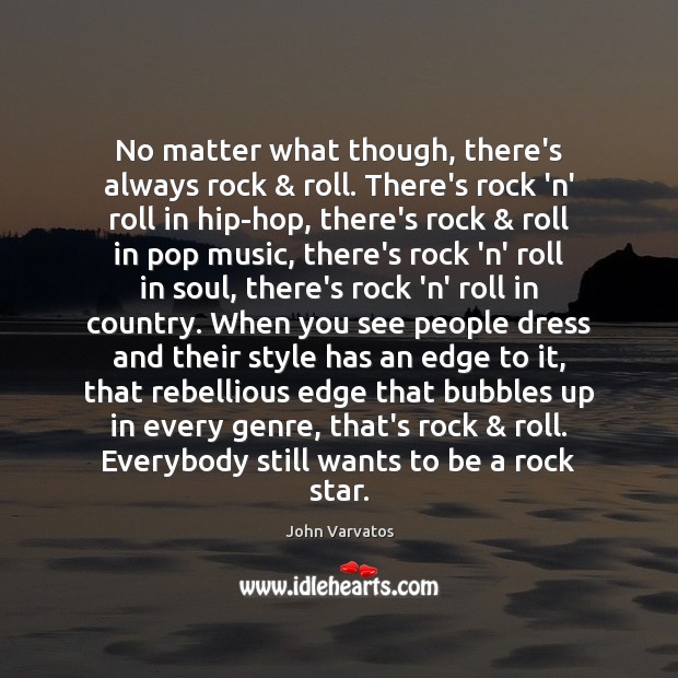 No matter what though, there’s always rock & roll. There’s rock ‘n’ roll John Varvatos Picture Quote