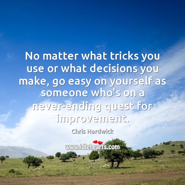 No matter what tricks you use or what decisions you make, go Chris Hardwick Picture Quote