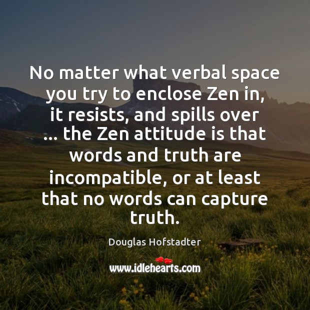 No matter what verbal space you try to enclose Zen in, it Douglas Hofstadter Picture Quote