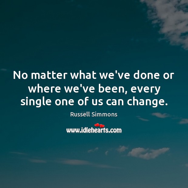 No matter what we’ve done or where we’ve been, every single one of us can change. Russell Simmons Picture Quote