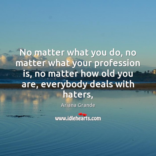 No matter what you do, no matter what your profession is, no No Matter What Quotes Image