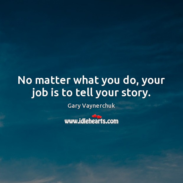 No matter what you do, your job is to tell your story. No Matter What Quotes Image