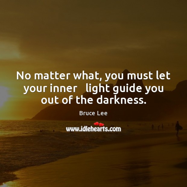 No matter what, you must let your inner   light guide you out of the darkness. Image