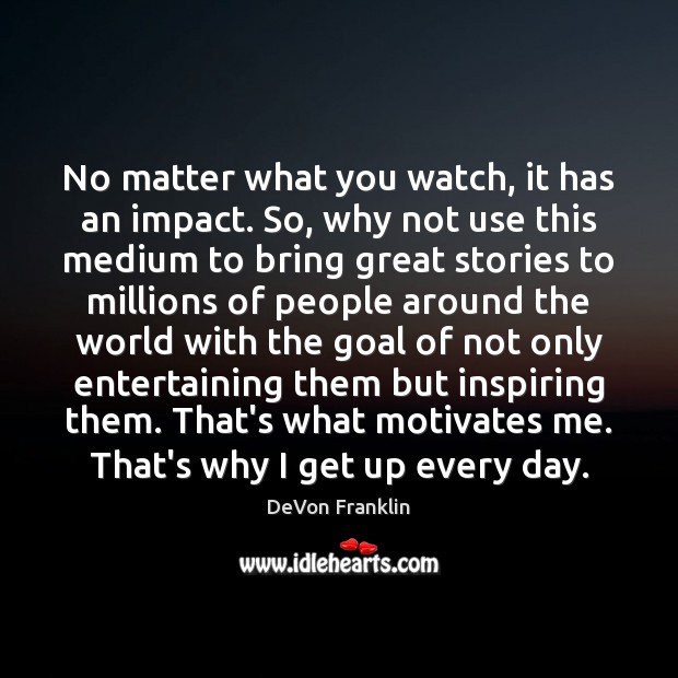 No matter what you watch, it has an impact. So, why not DeVon Franklin Picture Quote