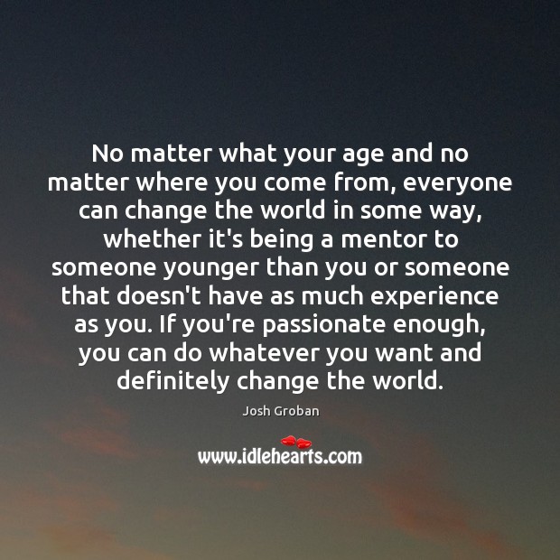 No matter what your age and no matter where you come from, Josh Groban Picture Quote