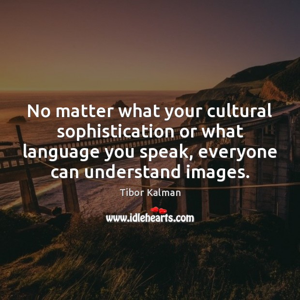 No matter what your cultural sophistication or what language you speak, everyone Tibor Kalman Picture Quote