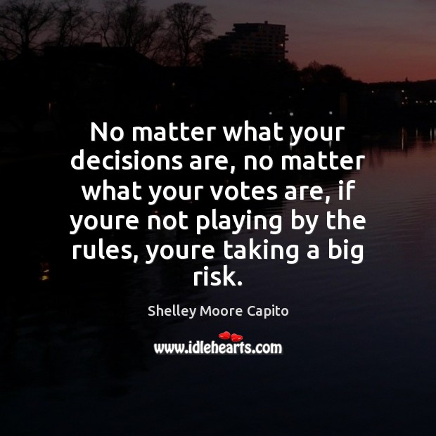 No matter what your decisions are, no matter what your votes are, Shelley Moore Capito Picture Quote