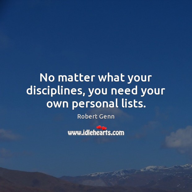 No matter what your disciplines, you need your own personal lists. Robert Genn Picture Quote