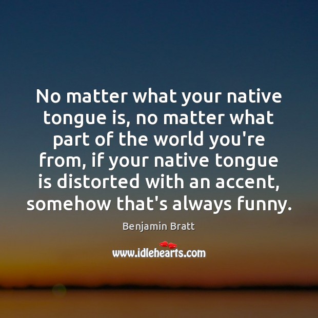 No matter what your native tongue is, no matter what part of Benjamin Bratt Picture Quote