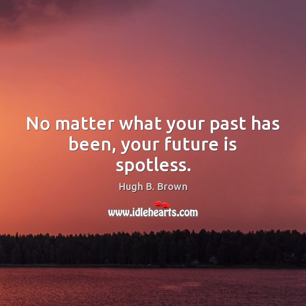 No matter what your past has been, your future is spotless. Hugh B. Brown Picture Quote
