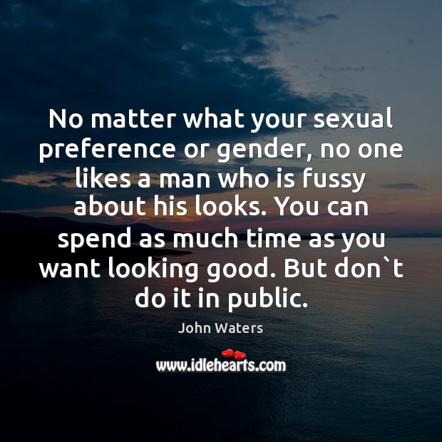 No matter what your sexual preference or gender, no one likes a John Waters Picture Quote
