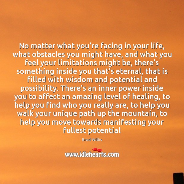 No matter what you’re facing in your life, what obstacles you might Brad Willis Picture Quote
