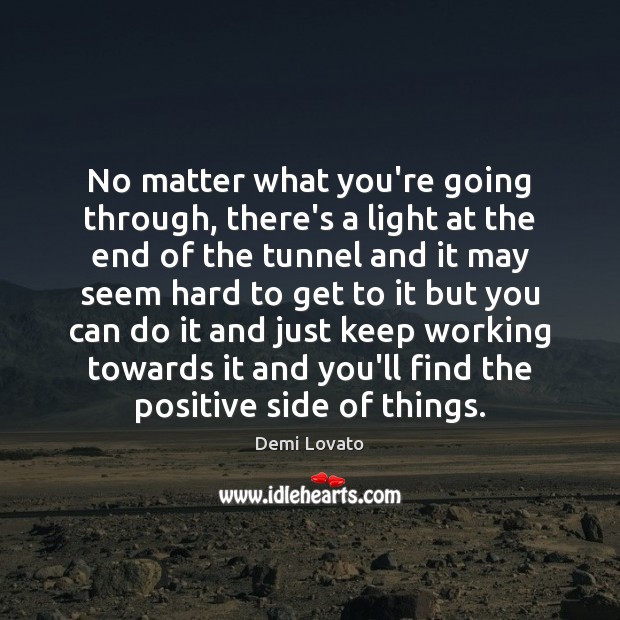 No matter what you’re going through, there’s a light at the end Demi Lovato Picture Quote