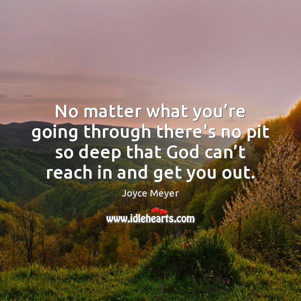 No matter what you’re going through there’s no pit so deep Joyce Meyer Picture Quote