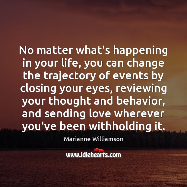 No matter what’s happening in your life, you can change the trajectory Marianne Williamson Picture Quote
